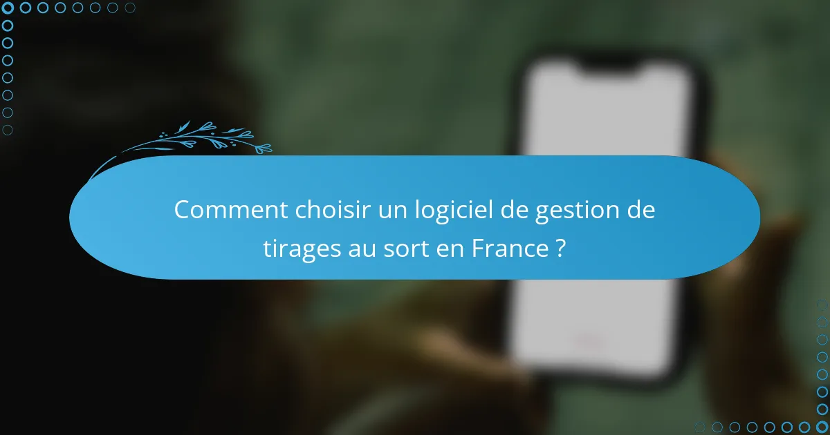 Comment choisir un logiciel de gestion de tirages au sort en France ?