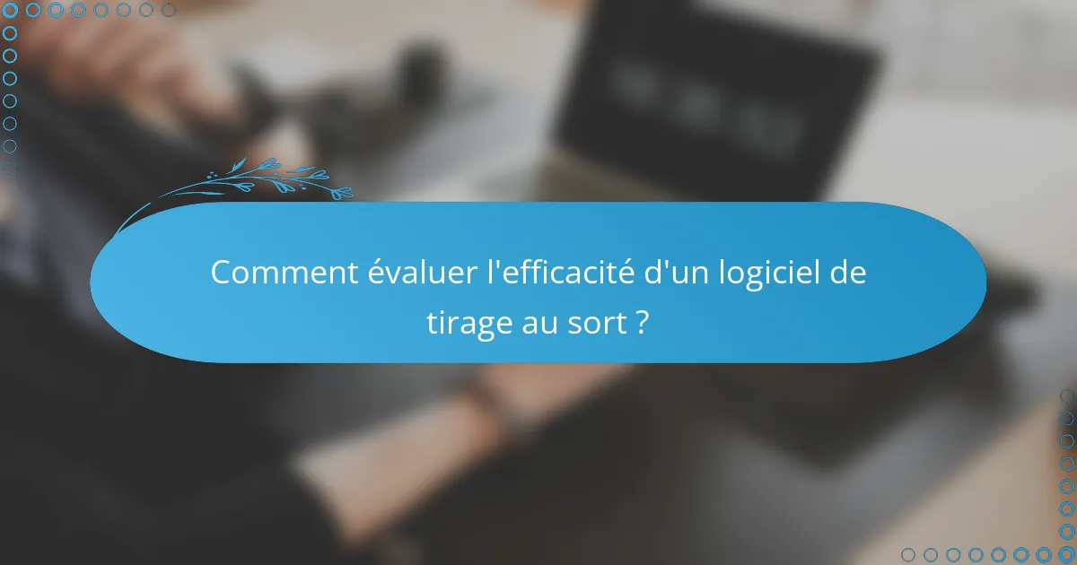 Comment évaluer l'efficacité d'un logiciel de tirage au sort ?