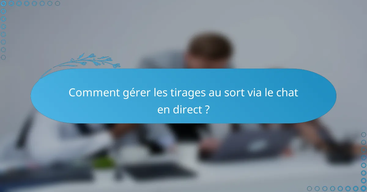 Comment gérer les tirages au sort via le chat en direct ?