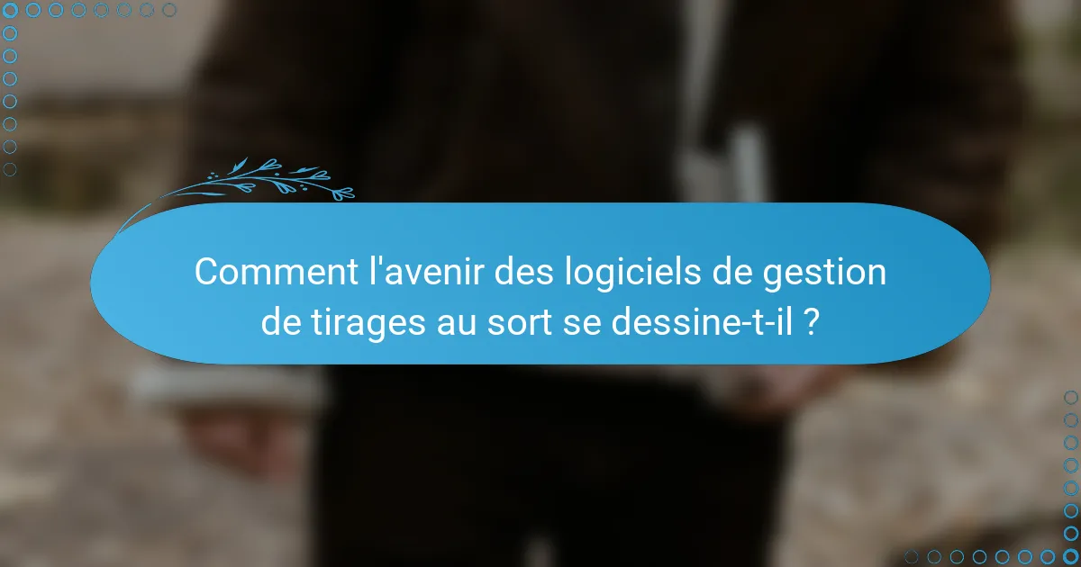 Comment l'avenir des logiciels de gestion de tirages au sort se dessine-t-il ?