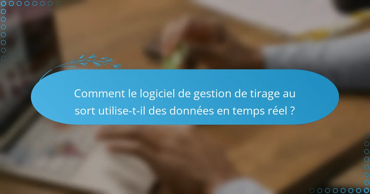Comment le logiciel de gestion de tirage au sort utilise-t-il des données en temps réel ?