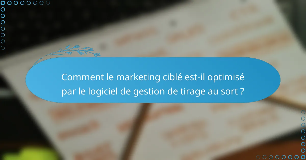 Comment le marketing ciblé est-il optimisé par le logiciel de gestion de tirage au sort ?