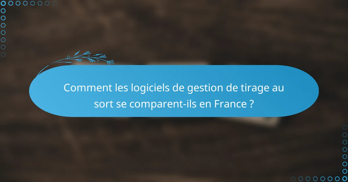 Comment les logiciels de gestion de tirage au sort se comparent-ils en France ?