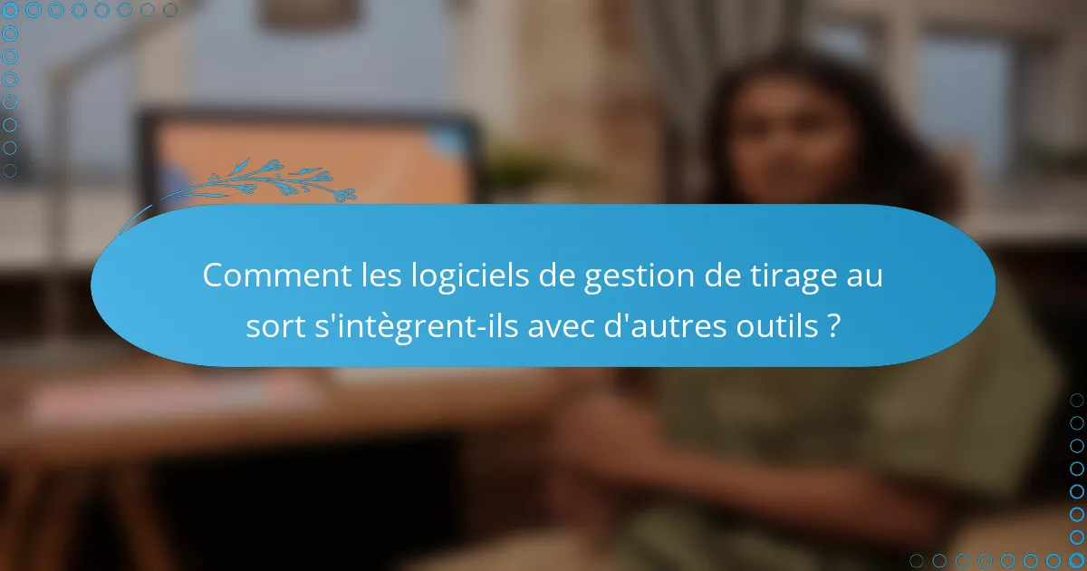 Comment les logiciels de gestion de tirage au sort s'intègrent-ils avec d'autres outils ?