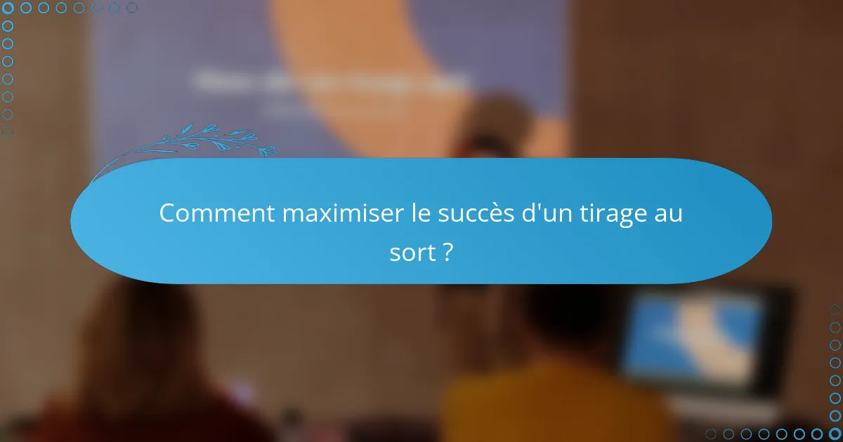 Comment maximiser le succès d'un tirage au sort ?