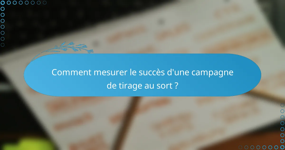 Comment mesurer le succès d'une campagne de tirage au sort ?