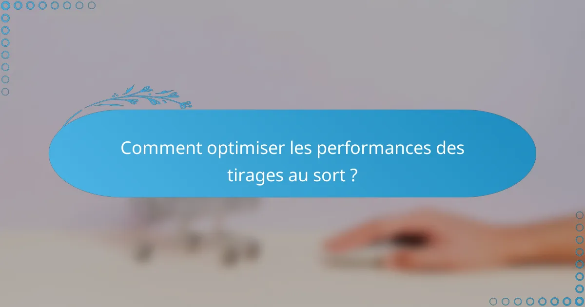 Comment optimiser les performances des tirages au sort ?