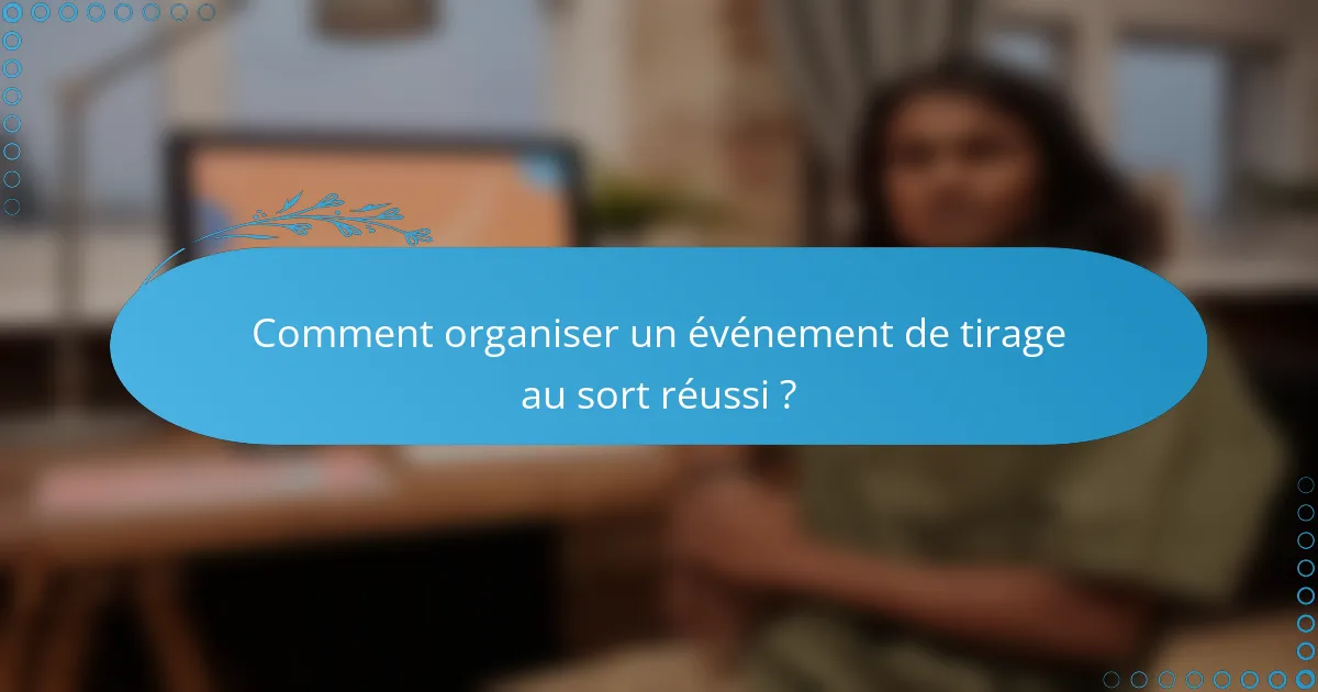 Comment organiser un événement de tirage au sort réussi ?