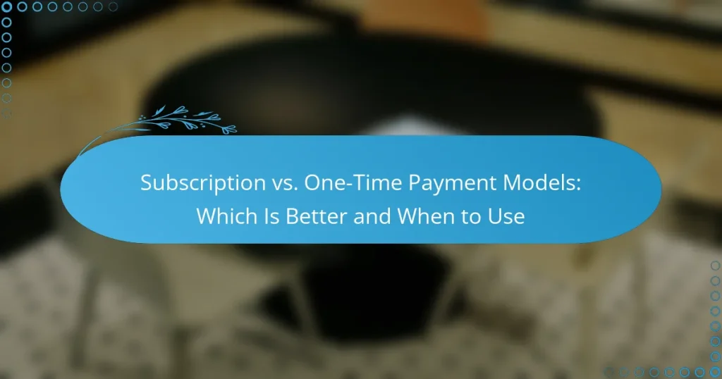 Modèles d’abonnement vs paiement unique : lequel est meilleur et quand utiliser