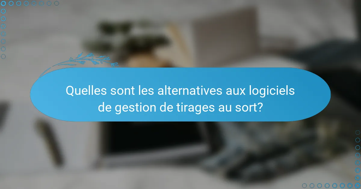 Quelles sont les alternatives aux logiciels de gestion de tirages au sort?