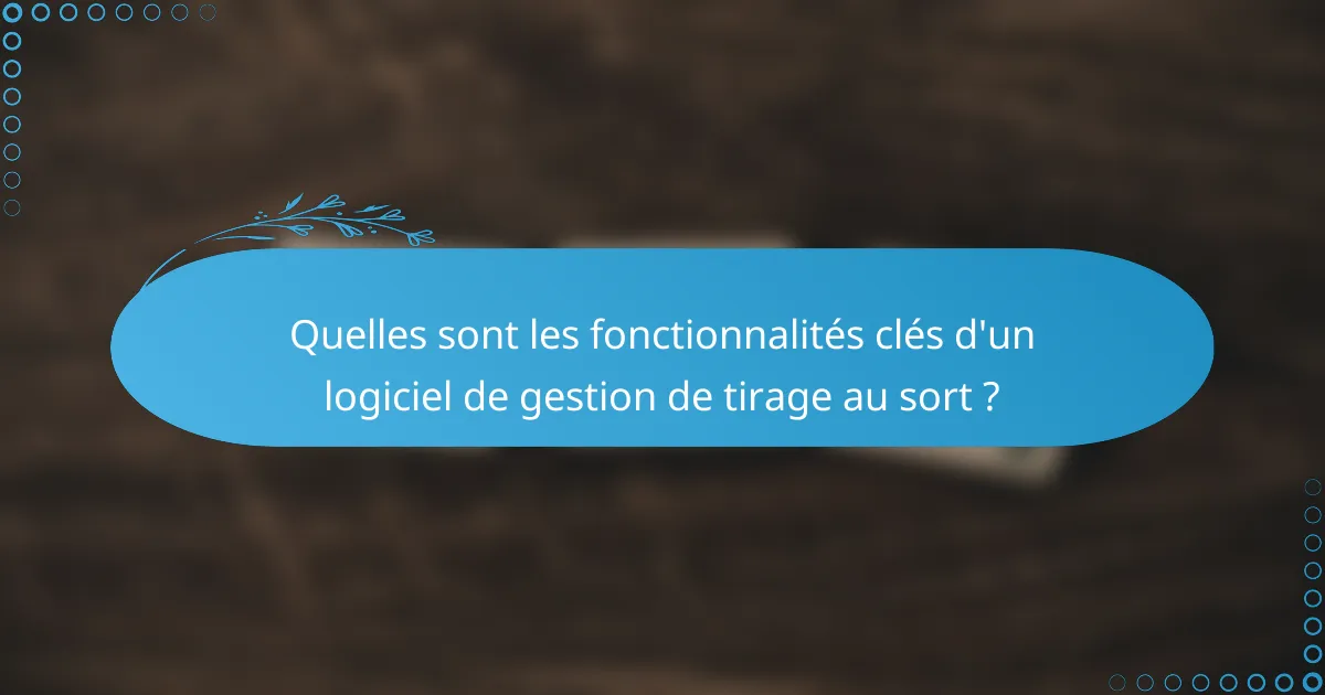 Quelles sont les fonctionnalités clés d'un logiciel de gestion de tirage au sort ?