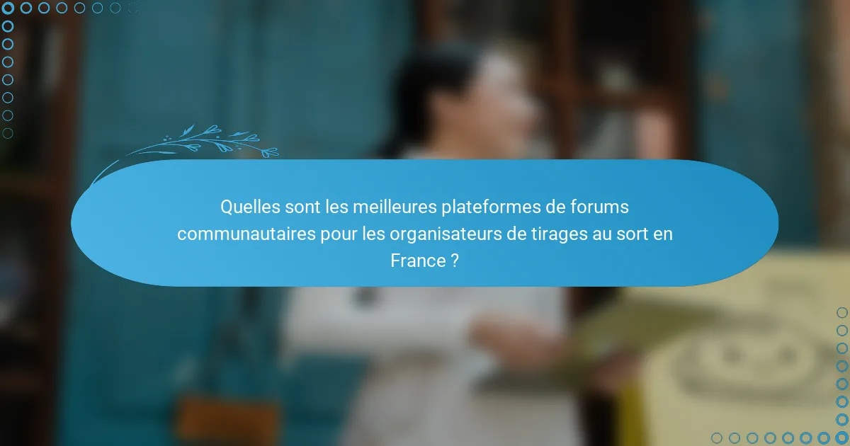 Quelles sont les meilleures plateformes de forums communautaires pour les organisateurs de tirages au sort en France ?
