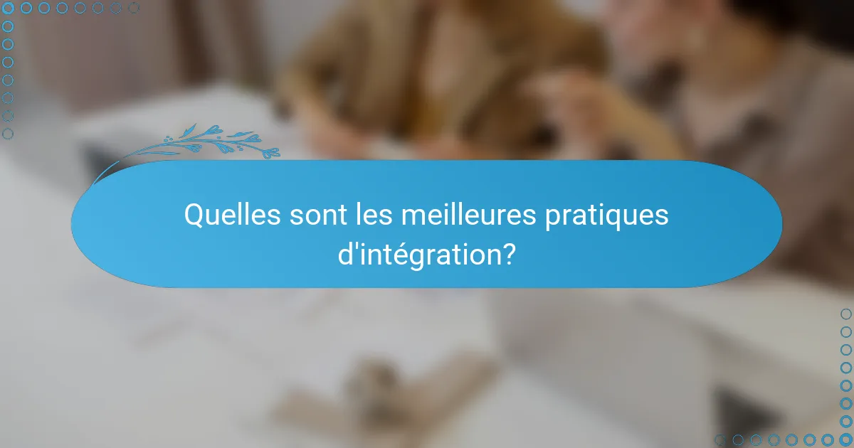 Quelles sont les meilleures pratiques d'intégration?
