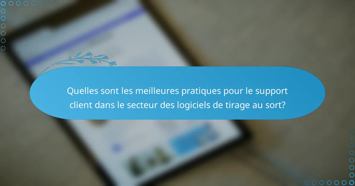 Quelles sont les meilleures pratiques pour le support client dans le secteur des logiciels de tirage au sort?