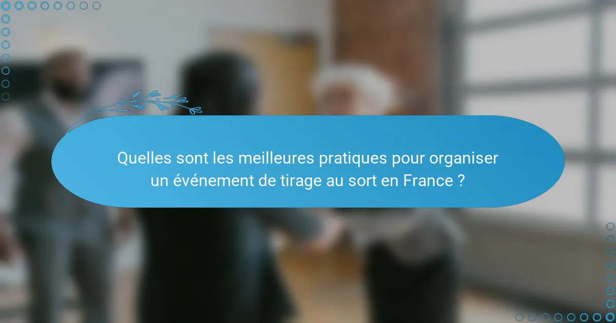 Quelles sont les meilleures pratiques pour organiser un événement de tirage au sort en France ?