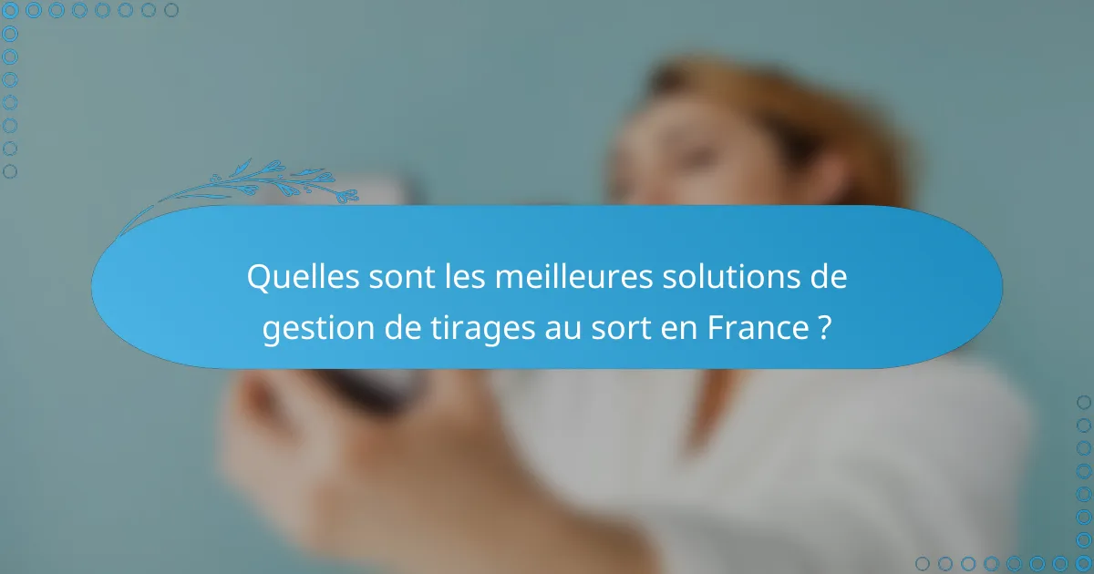Quelles sont les meilleures solutions de gestion de tirages au sort en France ?