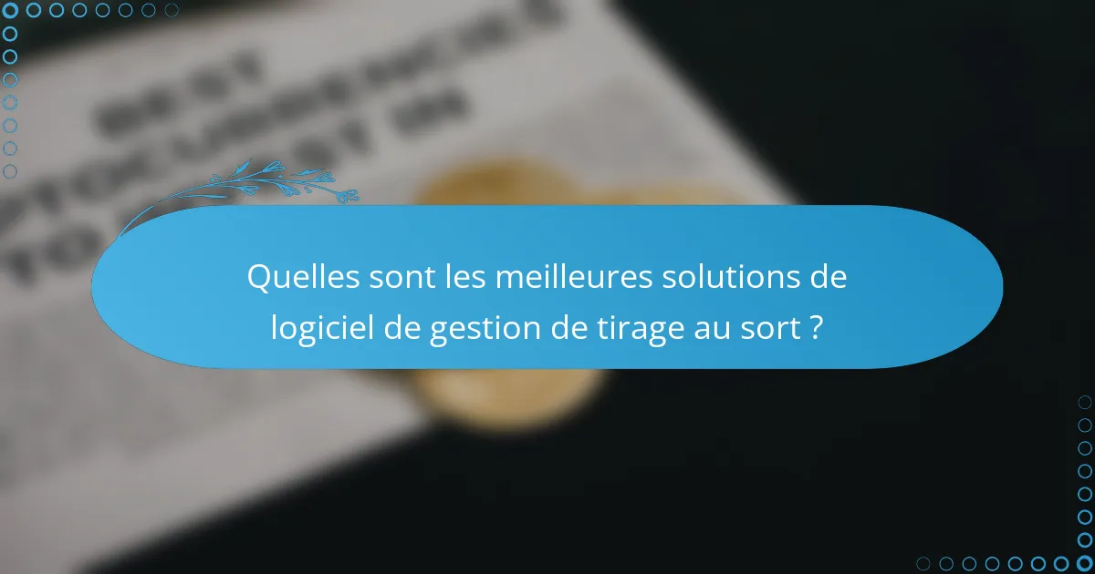 Quelles sont les meilleures solutions de logiciel de gestion de tirage au sort ?