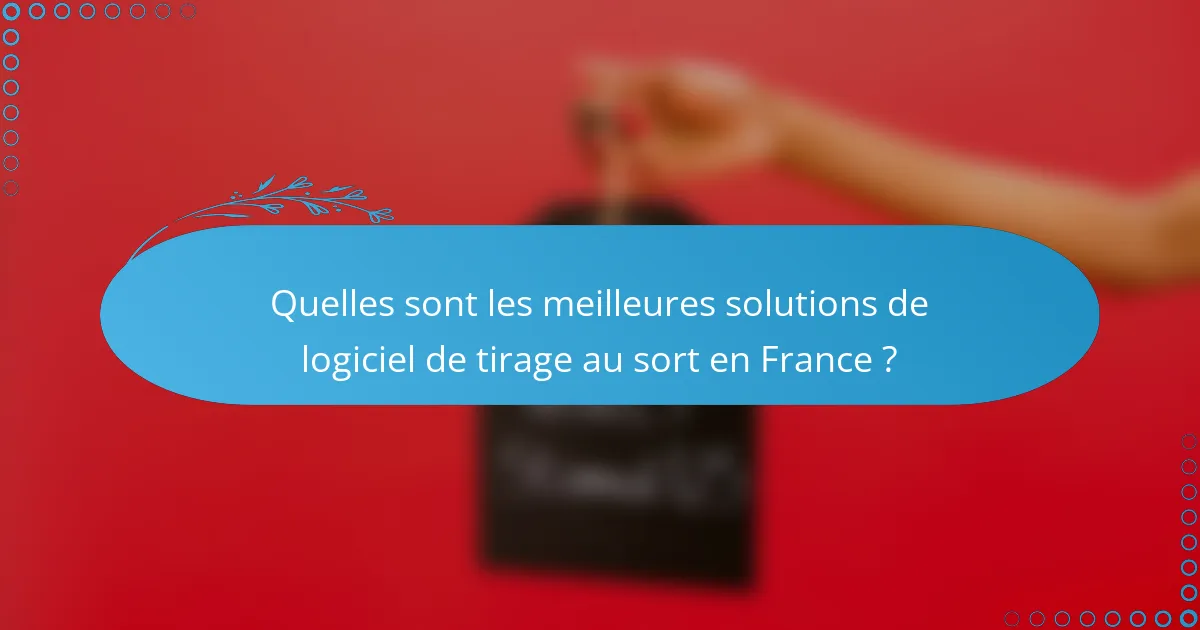 Quelles sont les meilleures solutions de logiciel de tirage au sort en France ?