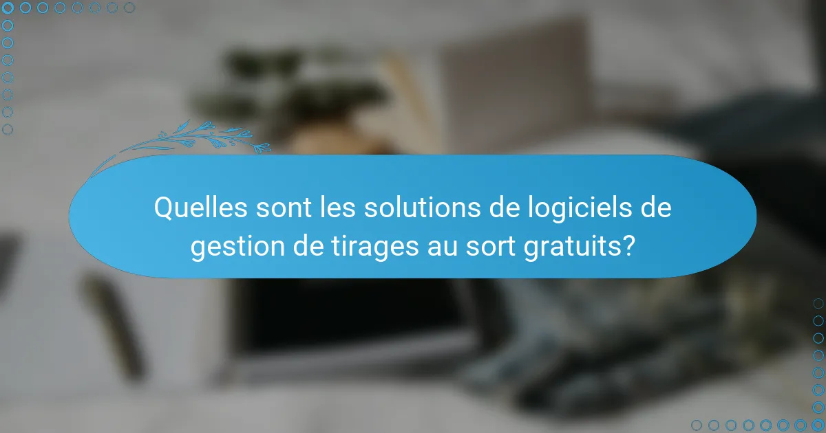 Quelles sont les solutions de logiciels de gestion de tirages au sort gratuits?