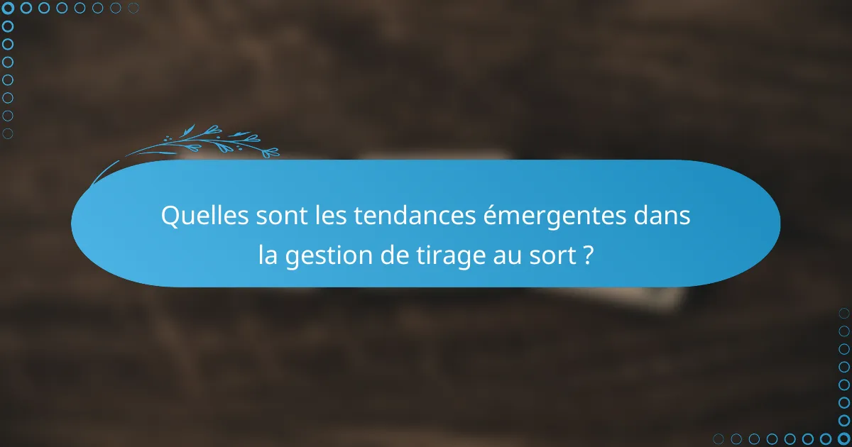 Quelles sont les tendances émergentes dans la gestion de tirage au sort ?