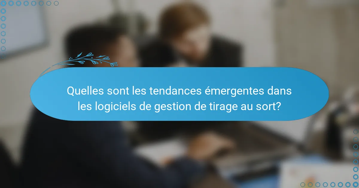 Quelles sont les tendances émergentes dans les logiciels de gestion de tirage au sort?