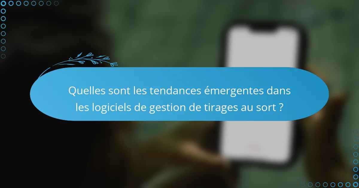 Quelles sont les tendances émergentes dans les logiciels de gestion de tirages au sort ?