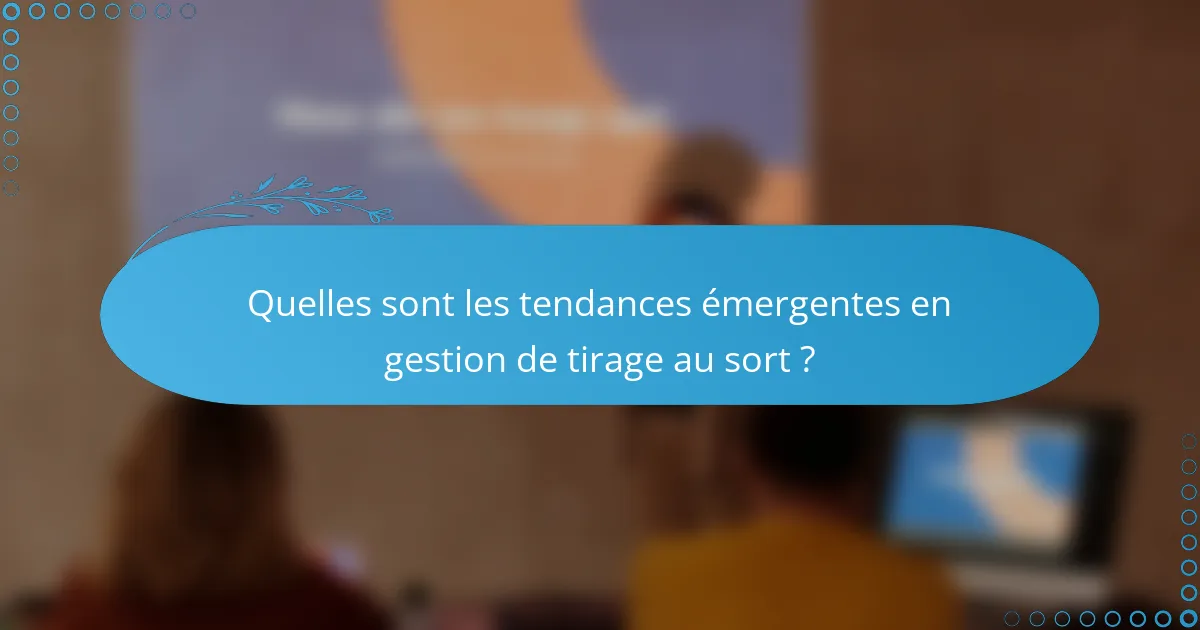 Quelles sont les tendances émergentes en gestion de tirage au sort ?