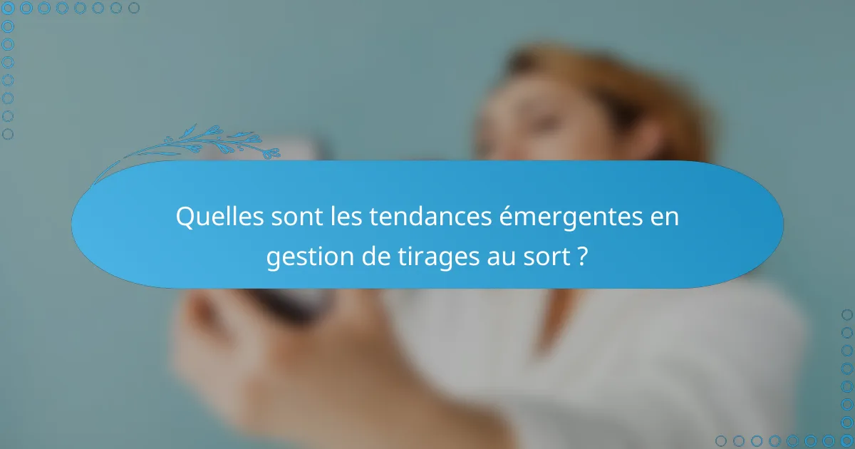 Quelles sont les tendances émergentes en gestion de tirages au sort ?