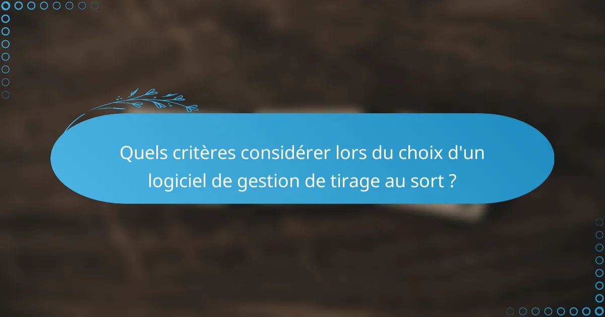 Quels critères considérer lors du choix d'un logiciel de gestion de tirage au sort ?