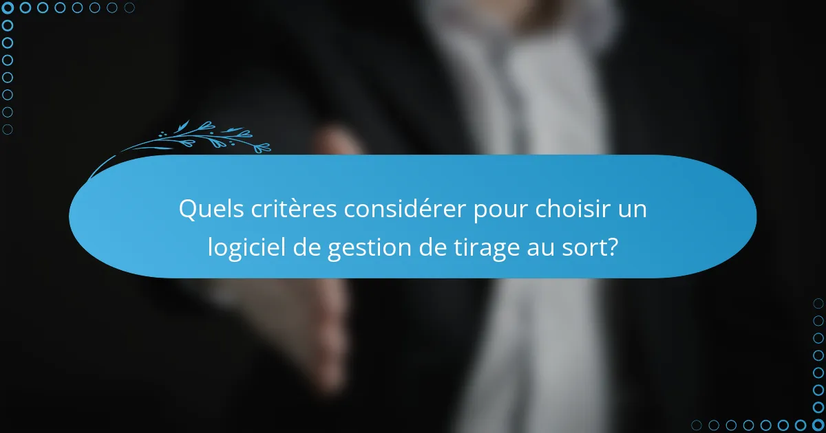 Quels critères considérer pour choisir un logiciel de gestion de tirage au sort?