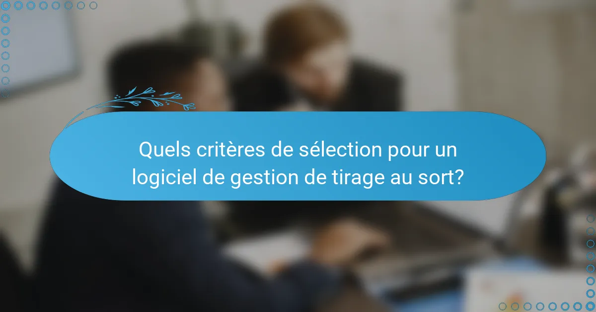 Quels critères de sélection pour un logiciel de gestion de tirage au sort?