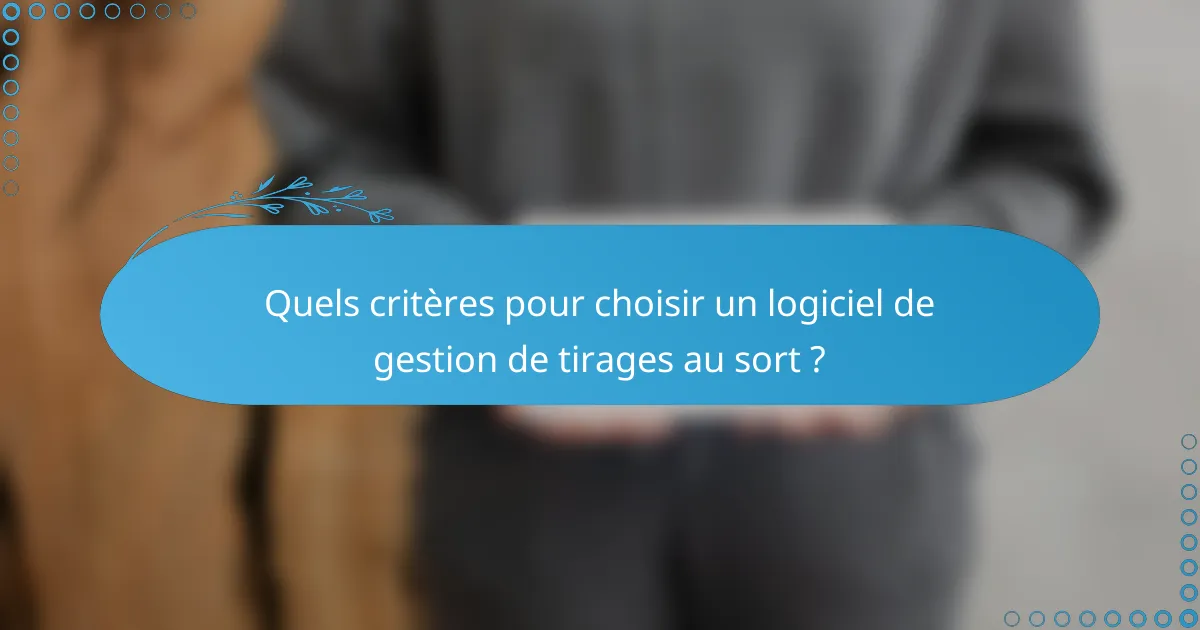 Quels critères pour choisir un logiciel de gestion de tirages au sort ?