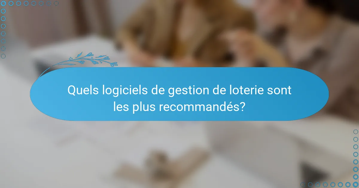 Quels logiciels de gestion de loterie sont les plus recommandés?