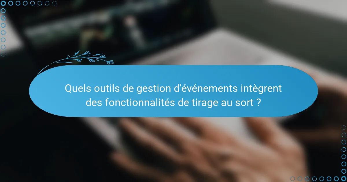 Quels outils de gestion d'événements intègrent des fonctionnalités de tirage au sort ?