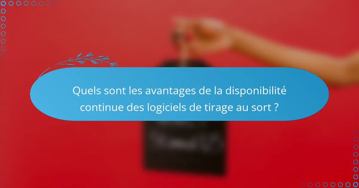 Quels sont les avantages de la disponibilité continue des logiciels de tirage au sort ?
