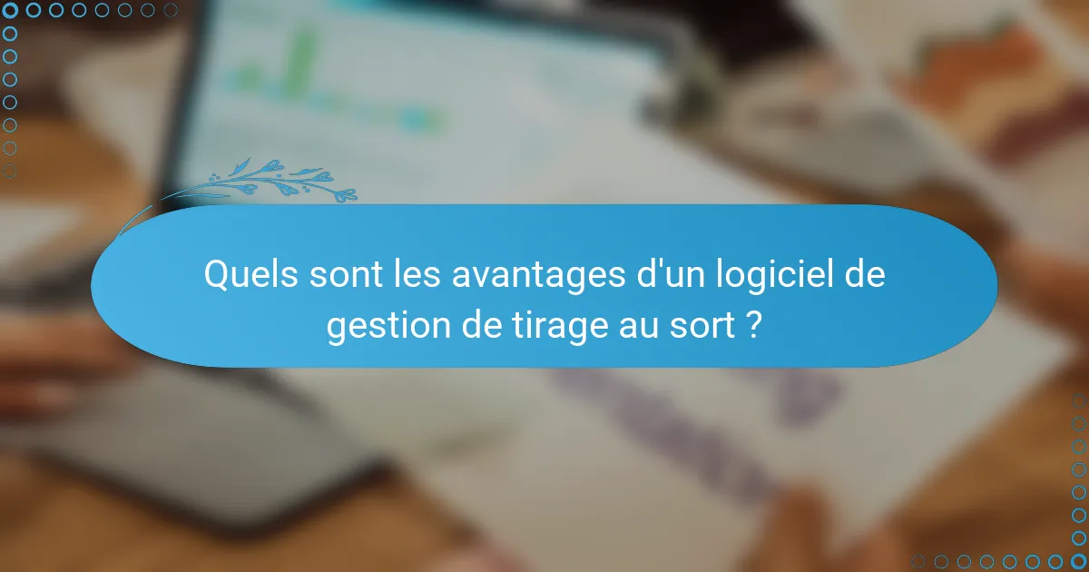 Quels sont les avantages d'un logiciel de gestion de tirage au sort ?