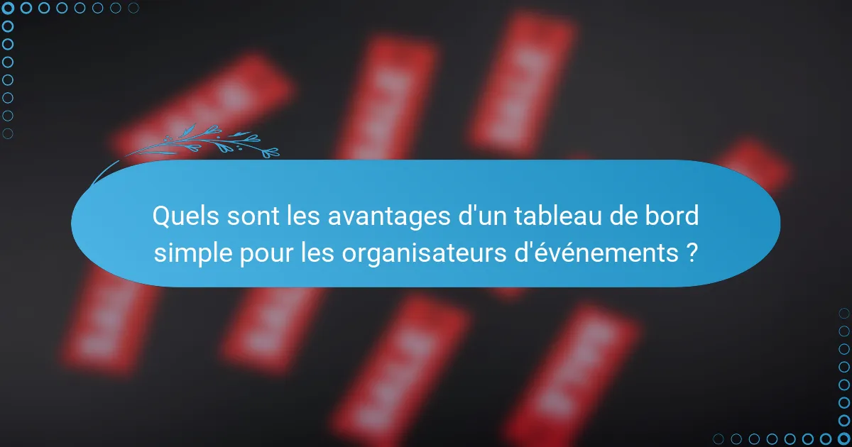 Quels sont les avantages d'un tableau de bord simple pour les organisateurs d'événements ?