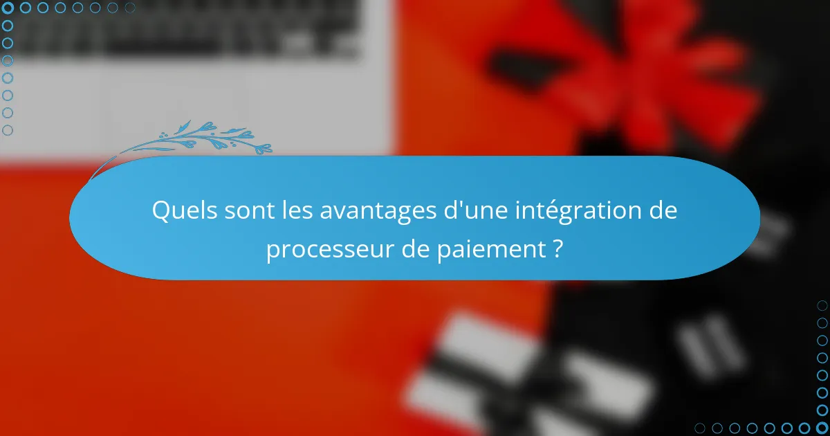 Quels sont les avantages d'une intégration de processeur de paiement ?