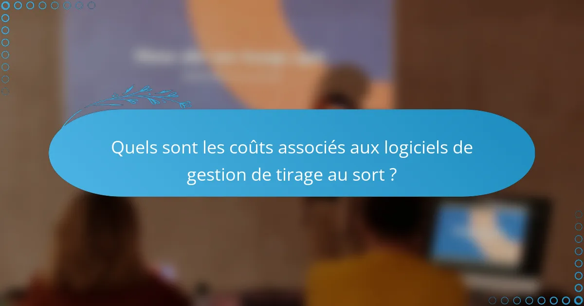 Quels sont les coûts associés aux logiciels de gestion de tirage au sort ?
