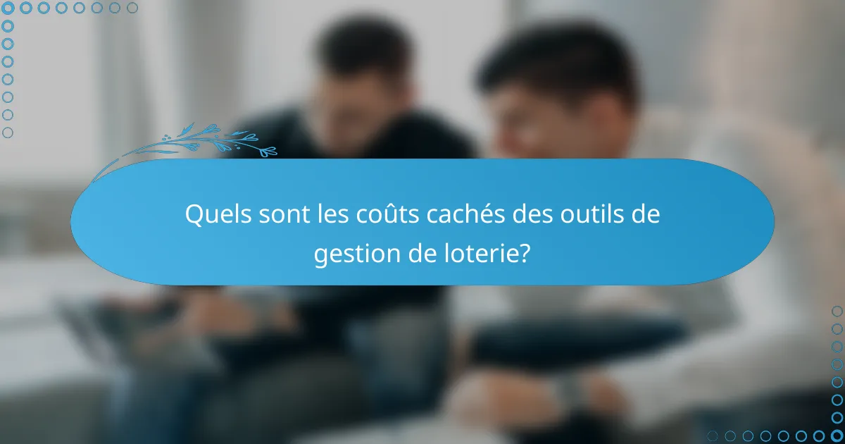 Quels sont les coûts cachés des outils de gestion de loterie?