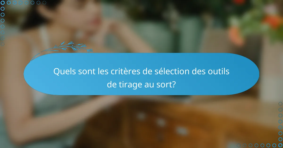 Quels sont les critères de sélection des outils de tirage au sort?