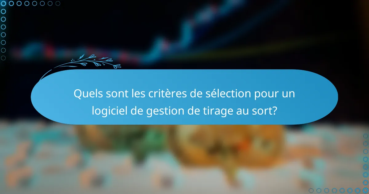 Quels sont les critères de sélection pour un logiciel de gestion de tirage au sort?