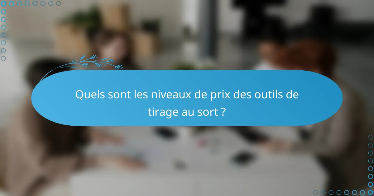 Quels sont les niveaux de prix des outils de tirage au sort ?
