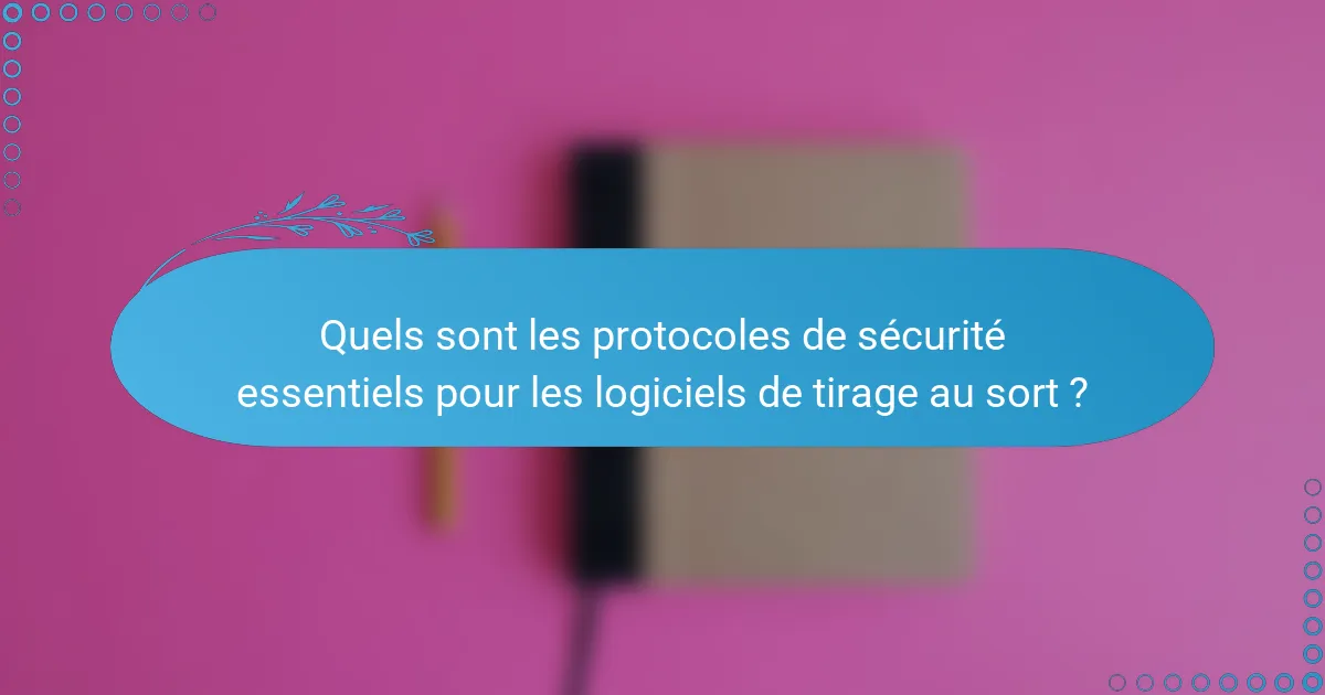 Quels sont les protocoles de sécurité essentiels pour les logiciels de tirage au sort ?